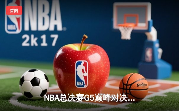 NBA总决赛G5巅峰对决：约基奇三双率掘金逆转热火 距离总冠军仅一步之遥