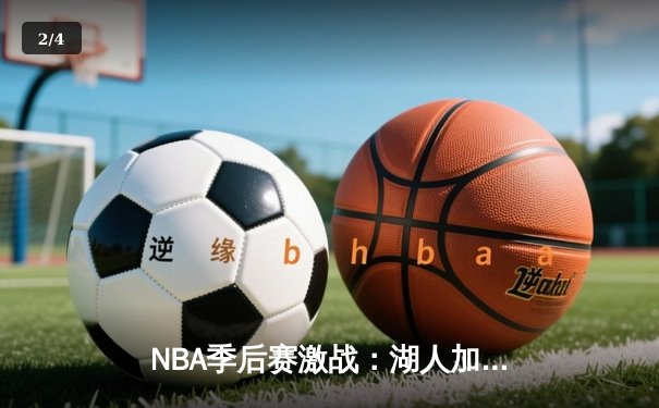 NBA季后赛激战：湖人加时险胜掘金，詹姆斯关键三分定乾坤 - 2