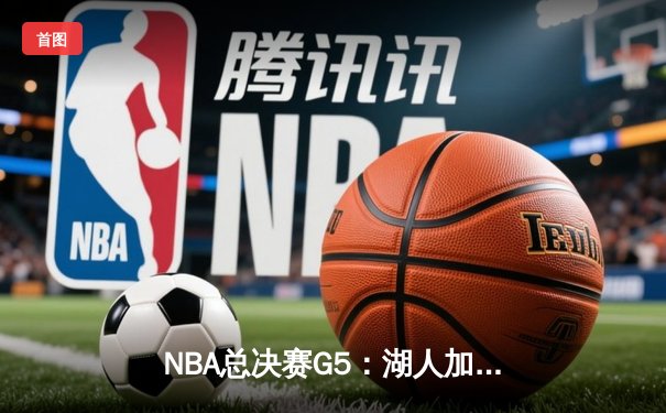 NBA总决赛G5：湖人加时险胜热火，詹姆斯砍下40分三双