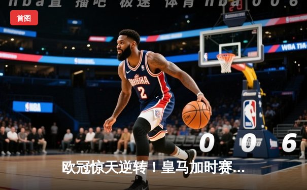 欧冠惊天逆转！皇马加时赛3-2绝杀拜仁，维尼修斯双响本泽马制胜