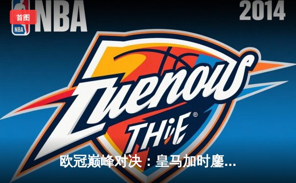 欧冠巅峰对决：皇马加时鏖战3-2逆转曼城，本泽马双响定江山