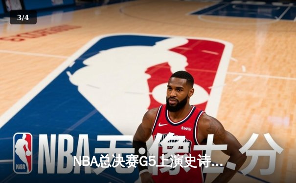 NBA总决赛G5上演史诗逆转：掘金主场力克热火，约基奇三双定江山 - 3
