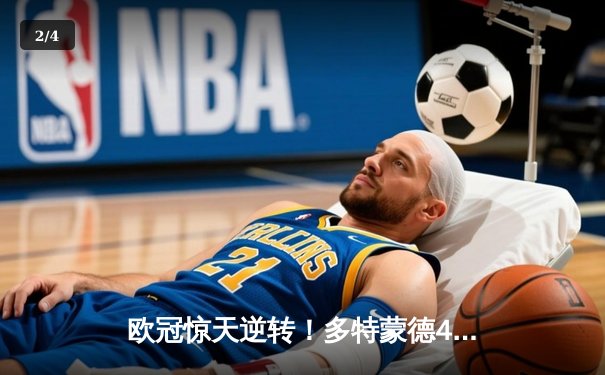 欧冠惊天逆转！多特蒙德4-2马竞，胡梅尔斯定乾坤，德甲锁定额外席位 - 2