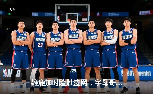 雄鹿加时险胜篮网，字母哥44分主宰关键时刻 - 3