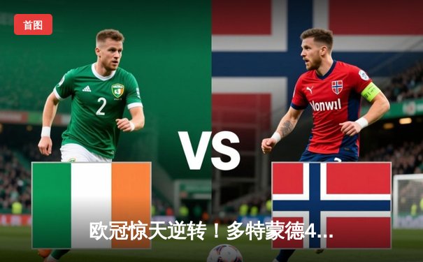 欧冠惊天逆转！多特蒙德4-2马竞，萨比策传射建功锁定决赛席位